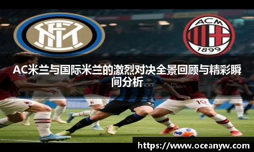 AC米兰与国际米兰的激烈对决全景回顾与精彩瞬间分析